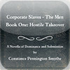 Corporate Slaves - The Men - 1: Hostile Takeover by Constance Pennington Smythe (Love & Romance Collection)