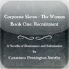 Corporate Slaves - The Women - 1: Recruitment by Constance Pennington Smythe (Love & Romance Collection)