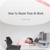 How To Waste Time At Work - How2 Guides