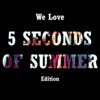 We Love - 5 Seconds of Summer Edition