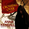 Crossing Over (by Anna Kendall)