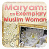 Mary: An Exemplary Muslim Woman