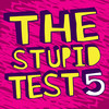 The Stupid Test 5