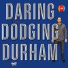 Daring Dodging Durham