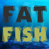 FAT FISH