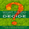 What to Do When You Can't Decide - Useful Tools for Finding the Answers Within by Meg Lundstrom