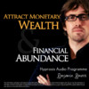 Attract Monetary Wealth & Financial Abundance With Hypnosis: Wealth & Abundance Hypnosis Audio by Benjamin P Bonetti