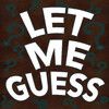 Let Me Guess