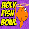 Holy Fish Bowl