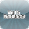 What I Do Meme Generator