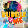 Bubble & Me