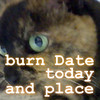 burn Date-today and place