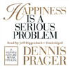 Happiness Is a Serious Problem (by Dennis Prager)