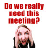 Do We Really Need This Meeting?