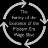 The Futility of the Existence of the Modern Era Wage Slave