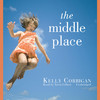 The Middle Place (by Kelly Corrigan)