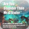 Are you Stupider Than Darth Vader?