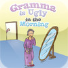 Gramma is Ugly in the Morning