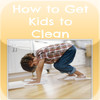 Getting Kids To Clean.Helping Kids Learn How To Clean