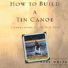 How to Build a Tin Canoe (by Robb White)