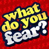 What Do You Fear?